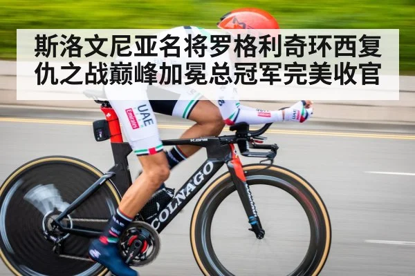 斯洛文尼亚名将罗格利奇环西复仇之战巅峰加冕总冠军完美收官